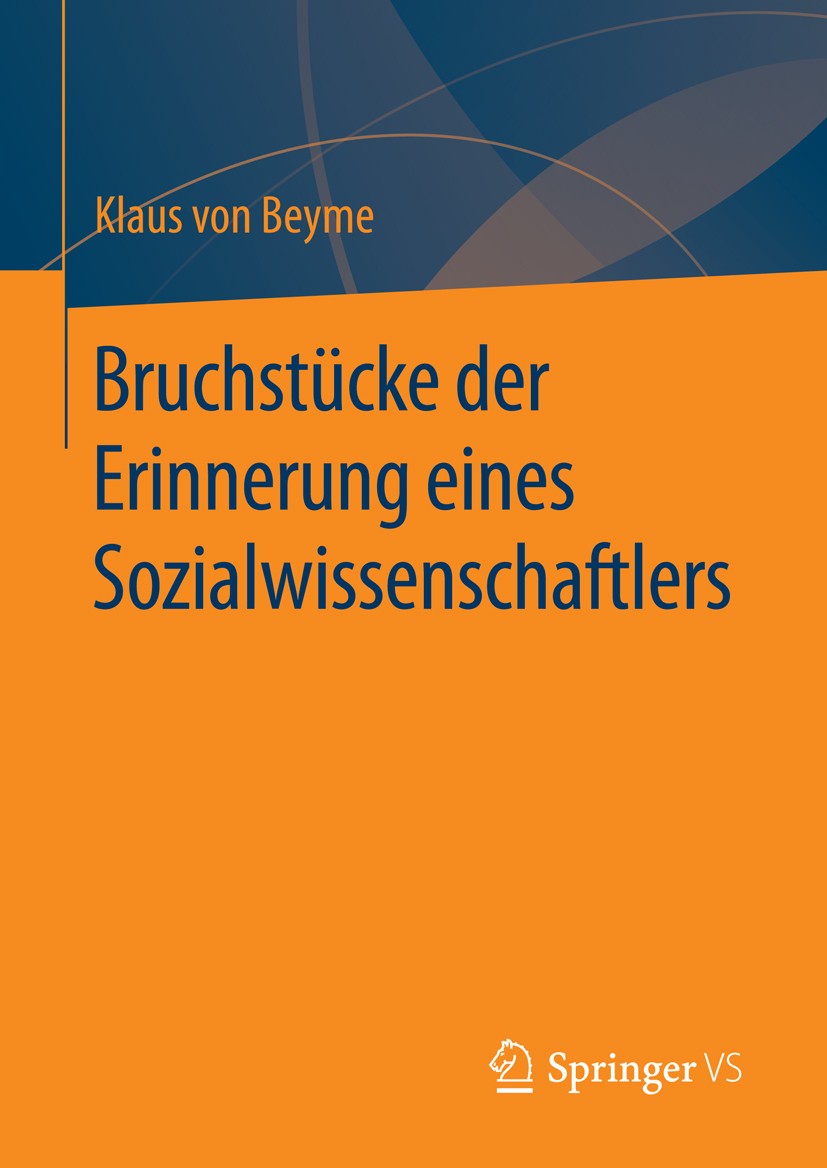 Titlebook: Bruchstücke der Erinnerung eines Sozialwissenschaftlers; Klaus von Beyme Book 2016 Springer Fachmedien Wiesbaden 2016 Beyme, Klaus von.Hei Titlebook: Bruchstücke der Erinnerung eines Sozialwissenschaftlers; Klaus von Beyme Book 2016 Springer Fachmedien Wiesbaden 2016 Beyme, Klaus von.Hei