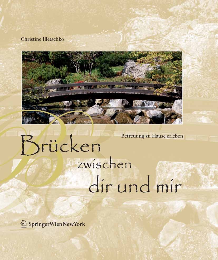 Titlebook: Brücken zwischen dir und mir; Betreuung zu Hause e Christine Illetschko Book 2007 Springer-Verlag Vienna 2007 Betroffene.Mobile Betreuung.P Titlebook: Brücken zwischen dir und mir; Betreuung zu Hause e Christine Illetschko Book 2007 Springer-Verlag Vienna 2007 Betroffene.Mobile Betreuung.P