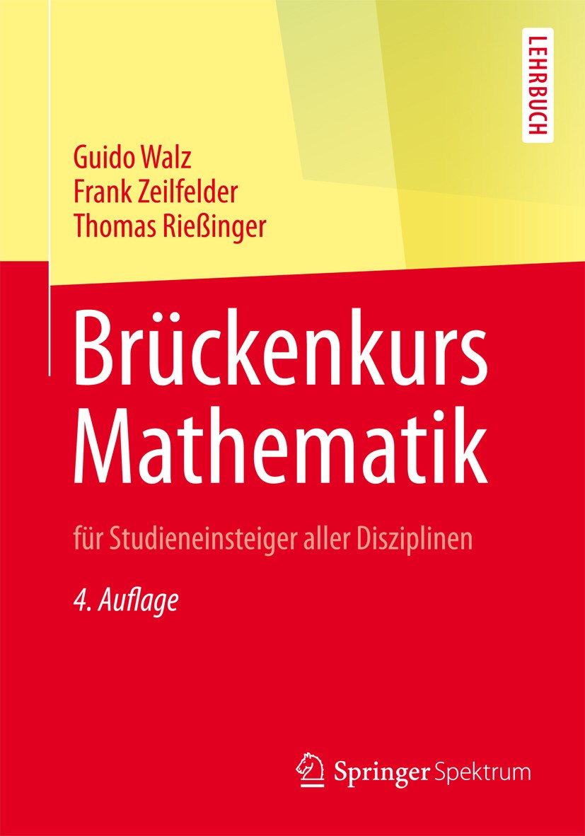 Titlebook: Brückenkurs Mathematik; für Studieneinsteige Guido Walz,Frank Zeilfelder,Thomas Rießinger Textbook 20144th edition Springer-Verlag Berlin H Titlebook: Brückenkurs Mathematik; für Studieneinsteige Guido Walz,Frank Zeilfelder,Thomas Rießinger Textbook 20144th edition Springer-Verlag Berlin H