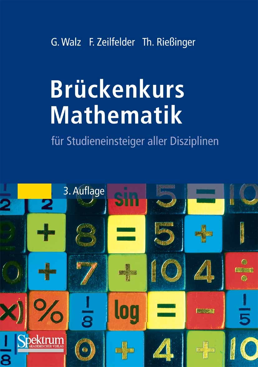 Titlebook: Brückenkurs Mathematik; für Studieneinsteige Guido Walz,Frank Zeilfelder,Thomas Rießinger Textbook 20113rd edition Spektrum Akademischer Ve Titlebook: Brückenkurs Mathematik; für Studieneinsteige Guido Walz,Frank Zeilfelder,Thomas Rießinger Textbook 20113rd edition Spektrum Akademischer Ve