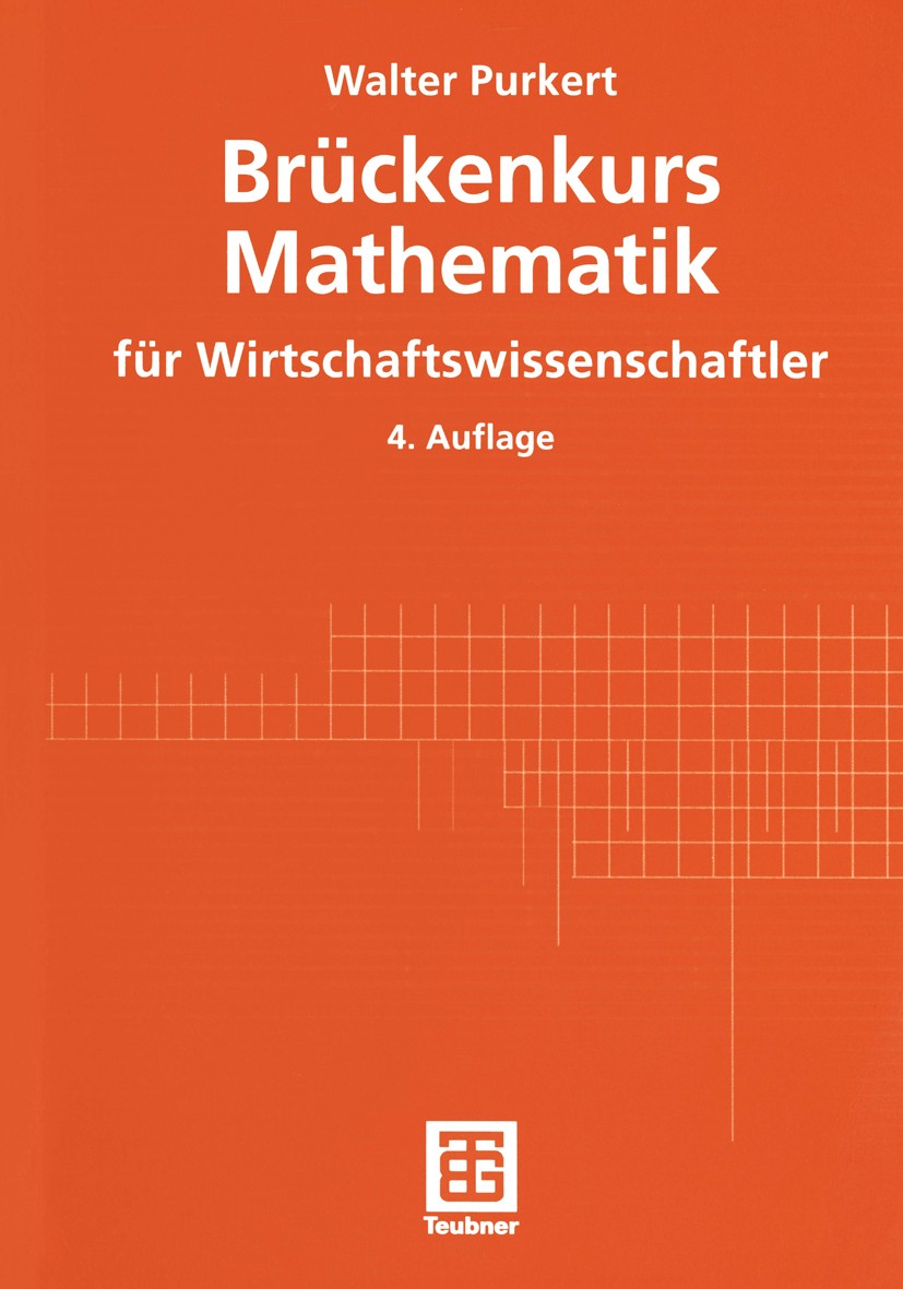 Titlebook: Brückenkurs Mathematik für Wirtschaftswissenschaftler; Walter Purkert Textbook 20014th edition Springer Fachmedien Wiesbaden 2001 Abbildun Titlebook: Brückenkurs Mathematik für Wirtschaftswissenschaftler; Walter Purkert Textbook 20014th edition Springer Fachmedien Wiesbaden 2001 Abbildun