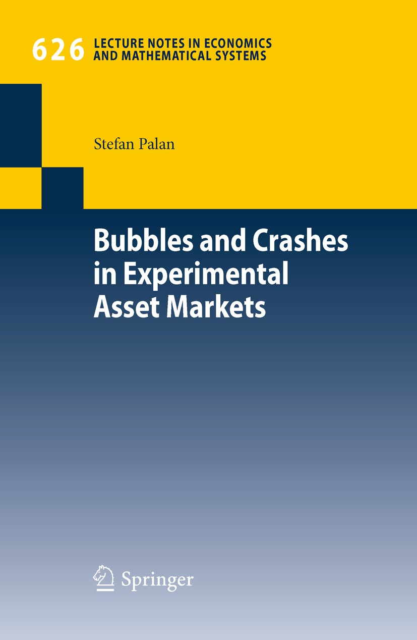 Titlebook: Bubbles and Crashes in Experimental Asset Markets; Stefan Palan Book 2009 Springer-Verlag Berlin Heidelberg 2009 Adaptive Learning.Bubbles Titlebook: Bubbles and Crashes in Experimental Asset Markets; Stefan Palan Book 2009 Springer-Verlag Berlin Heidelberg 2009 Adaptive Learning.Bubbles