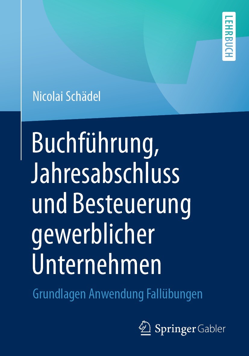 Titlebook: Buchführung, Jahresabschluss und Besteuerung gewerblicher Unternehmen; Grundlagen Anwendung Nicolai Schädel Textbook 2022 Der/die Herausgeb Titlebook: Buchführung, Jahresabschluss und Besteuerung gewerblicher Unternehmen; Grundlagen Anwendung Nicolai Schädel Textbook 2022 Der/die Herausgeb