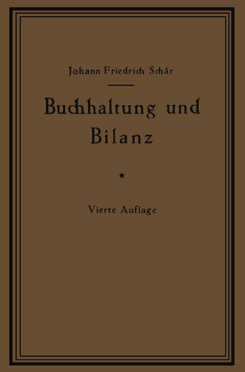 Titlebook: Buchhaltung und Bilanz auf wirtschaftlicher, rechtlicher und mathematischer Grundlage für Juristen, ; Johann Friedrich Schär Book 1921Late Titlebook: Buchhaltung und Bilanz auf wirtschaftlicher, rechtlicher und mathematischer Grundlage für Juristen, ; Johann Friedrich Schär Book 1921Late