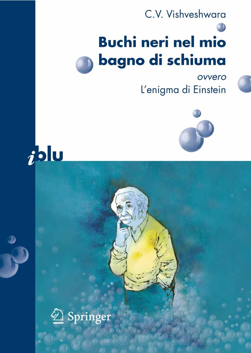 Titlebook: Buchi neri nel mio bagno di schiuma ovvero l‘enigma di Einstein; C. V. Vishveshwara Book 2008 Springer-Verlag Milan 2008 Albert Einstein.G Titlebook: Buchi neri nel mio bagno di schiuma ovvero l‘enigma di Einstein; C. V. Vishveshwara Book 2008 Springer-Verlag Milan 2008 Albert Einstein.G