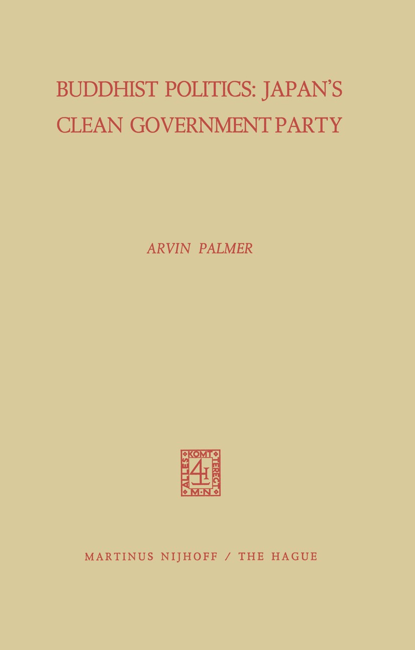 Titlebook: Buddhist Politics: Japan’s Clean Government Party; Arvin Palmer Book 1971 Martinus Nijhoff, The Hague, Netherlands 1971 Clean.Electoral.Pa Titlebook: Buddhist Politics: Japan’s Clean Government Party; Arvin Palmer Book 1971 Martinus Nijhoff, The Hague, Netherlands 1971 Clean.Electoral.Pa