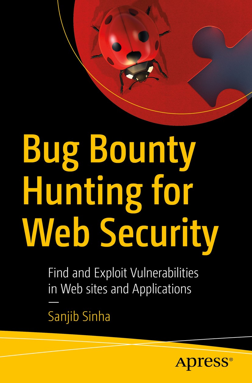 Titlebook: Bug Bounty Hunting for Web Security; Find and Exploit Vul Sanjib Sinha Book 2019 Sanjib Sinha 2019 bugs.bughunting.bounty.xss.spf.linux.CSR Titlebook: Bug Bounty Hunting for Web Security; Find and Exploit Vul Sanjib Sinha Book 2019 Sanjib Sinha 2019 bugs.bughunting.bounty.xss.spf.linux.CSR