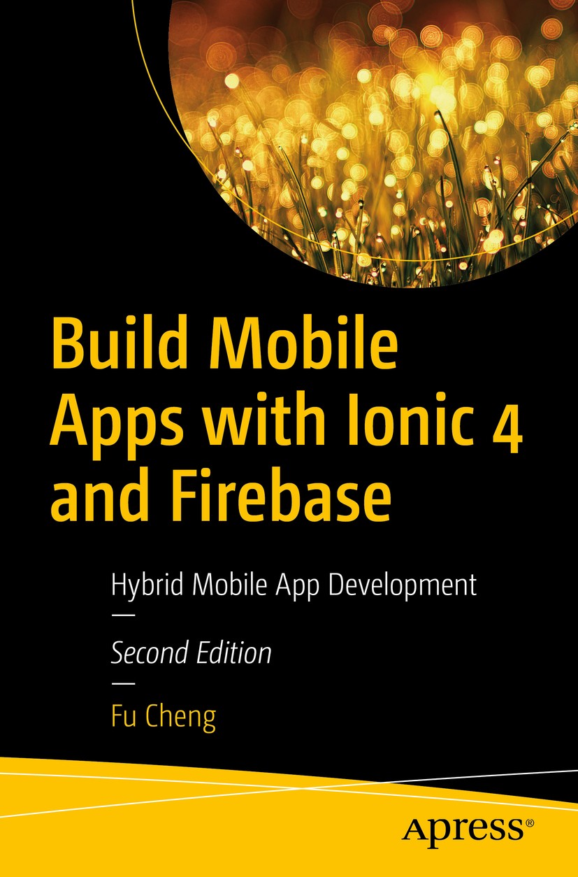 Titlebook: Build Mobile Apps with Ionic 4 and Firebase; Hybrid Mobile App De Fu Cheng Book 2018Latest edition Fu Cheng 2018 Ionic.Firebase.mobile app Titlebook: Build Mobile Apps with Ionic 4 and Firebase; Hybrid Mobile App De Fu Cheng Book 2018Latest edition Fu Cheng 2018 Ionic.Firebase.mobile app