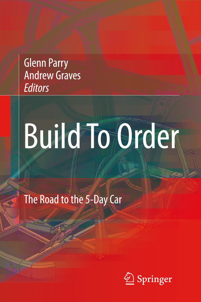 Titlebook: Build To Order; The Road to the 5-Da Glenn Parry,Andrew Graves Book 2008 Springer-Verlag London 2008 Automobil.Motor.architecture.automatio Titlebook: Build To Order; The Road to the 5-Da Glenn Parry,Andrew Graves Book 2008 Springer-Verlag London 2008 Automobil.Motor.architecture.automatio