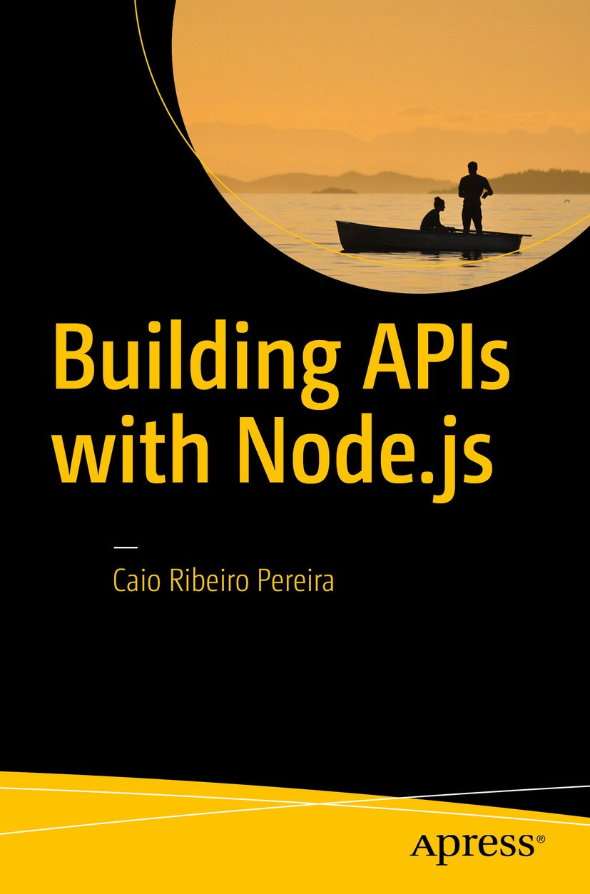 Titlebook: Building APIs with Node.js; Caio Ribeiro Pereira Book 2016 Caio Ribeiro Pereira 2016 API development.Node.js.JavaScript.web development.AP Titlebook: Building APIs with Node.js; Caio Ribeiro Pereira Book 2016 Caio Ribeiro Pereira 2016 API development.Node.js.JavaScript.web development.AP
