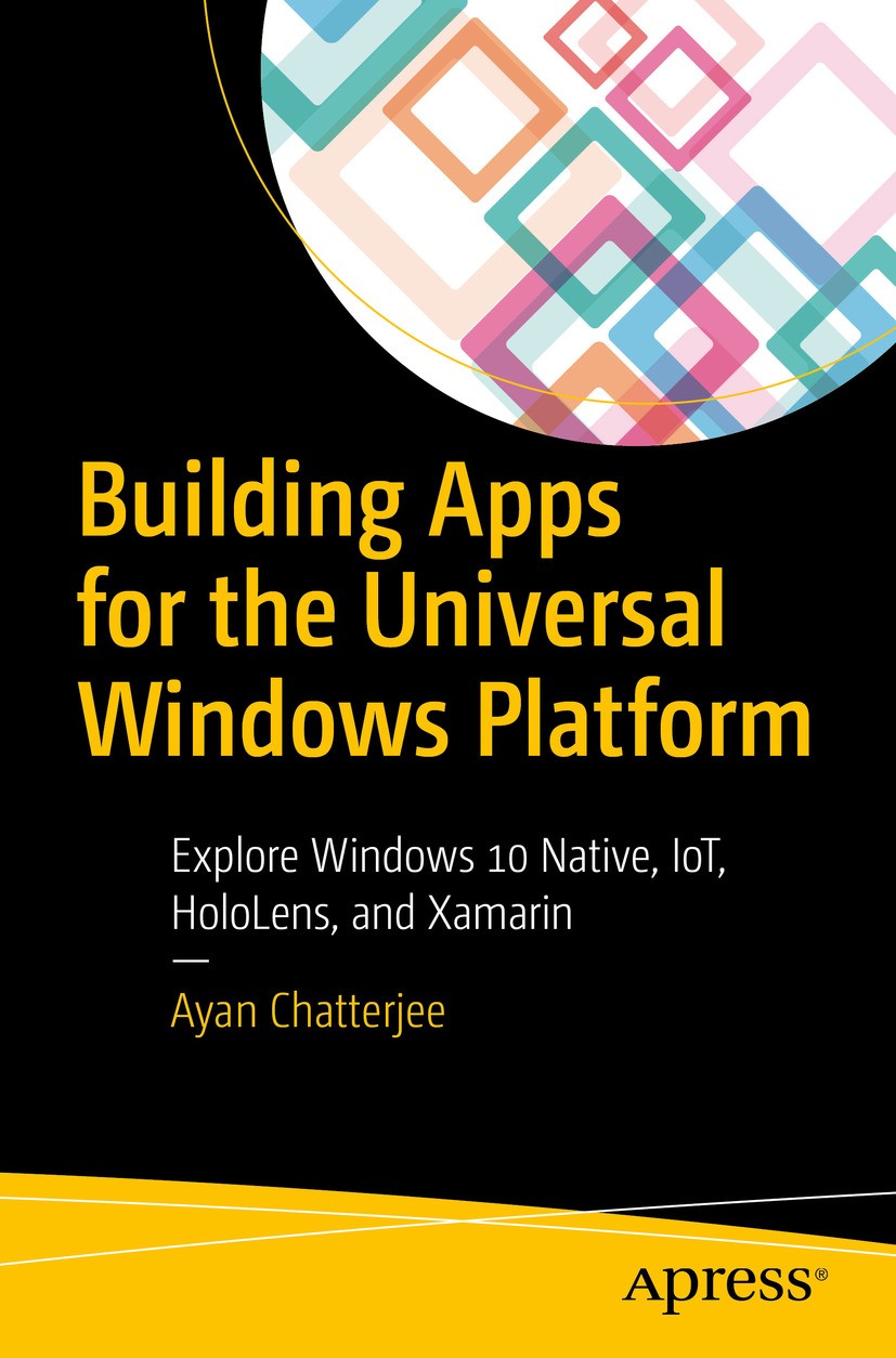 Titlebook: Building Apps for the Universal Windows Platform; Explore Windows 10 N Ayan Chatterjee Book 2017 Ayan Chatterjee 2017 Windows Universal.Uni Titlebook: Building Apps for the Universal Windows Platform; Explore Windows 10 N Ayan Chatterjee Book 2017 Ayan Chatterjee 2017 Windows Universal.Uni