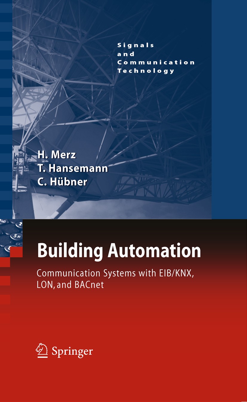 Titlebook: Building Automation; Communication system Hermann Merz,Thomas Hansemann,Christof Hübner Book 20091st edition Springer-Verlag Berlin Heidelb Titlebook: Building Automation; Communication system Hermann Merz,Thomas Hansemann,Christof Hübner Book 20091st edition Springer-Verlag Berlin Heidelb