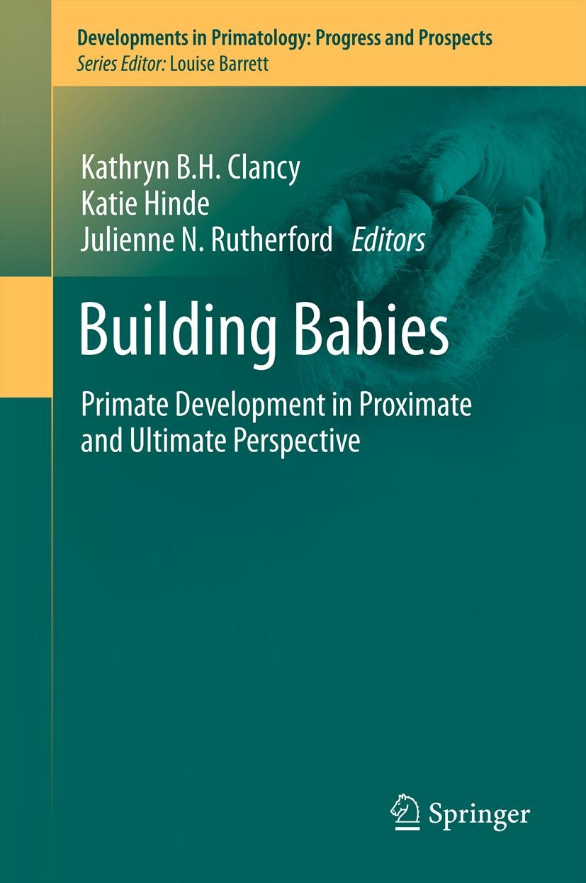 Titlebook: Building Babies; Primate Development Kathryn B.H. Clancy,Katie Hinde,Julienne N. Ruther Book 2013 Springer Science+Business Media New York Titlebook: Building Babies; Primate Development Kathryn B.H. Clancy,Katie Hinde,Julienne N. Ruther Book 2013 Springer Science+Business Media New York