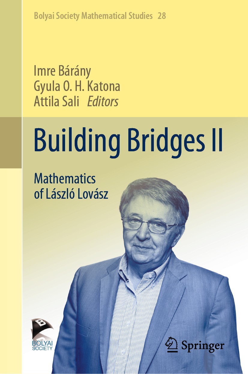 Titlebook: Building Bridges II; Mathematics of Lászl Imre Bárány,Gyula O. H. Katona,Attila Sali Book 2019 J�nos Bolyai Mathematical Society and Sprin Titlebook: Building Bridges II; Mathematics of Lászl Imre Bárány,Gyula O. H. Katona,Attila Sali Book 2019 J�nos Bolyai Mathematical Society and Sprin