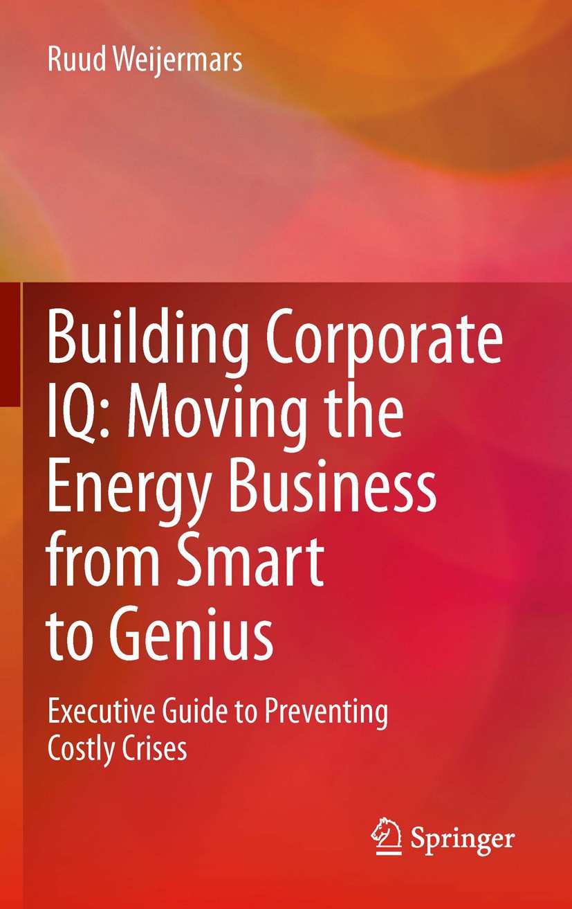 Titlebook: Building Corporate IQ – Moving the Energy Business from Smart to Genius; Executive Guide to P Ruud Weijermars Book 2012 Springer-Verlag Lon Titlebook: Building Corporate IQ – Moving the Energy Business from Smart to Genius; Executive Guide to P Ruud Weijermars Book 2012 Springer-Verlag Lon