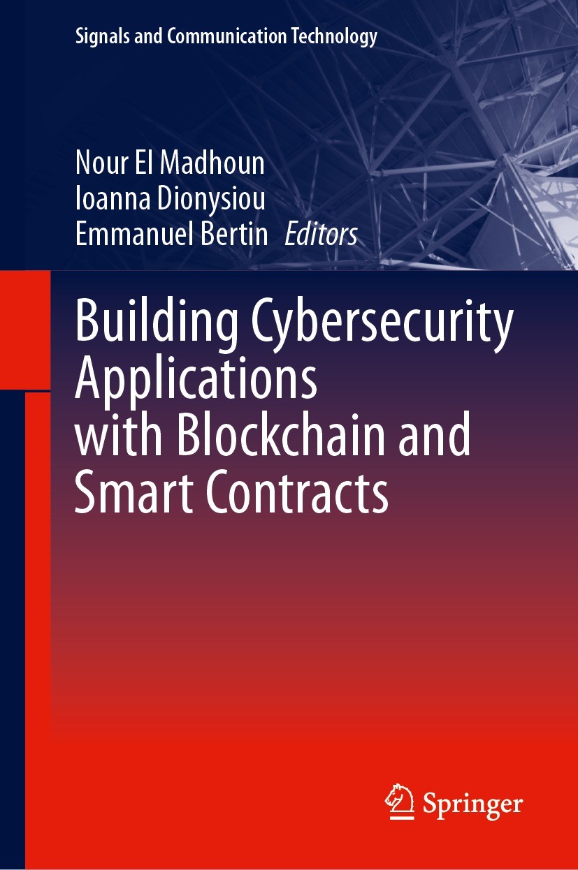 Titlebook: Building Cybersecurity Applications with Blockchain and Smart Contracts; Nour El Madhoun,Ioanna Dionysiou,Emmanuel Bertin Book 2024 The Ed Titlebook: Building Cybersecurity Applications with Blockchain and Smart Contracts; Nour El Madhoun,Ioanna Dionysiou,Emmanuel Bertin Book 2024 The Ed