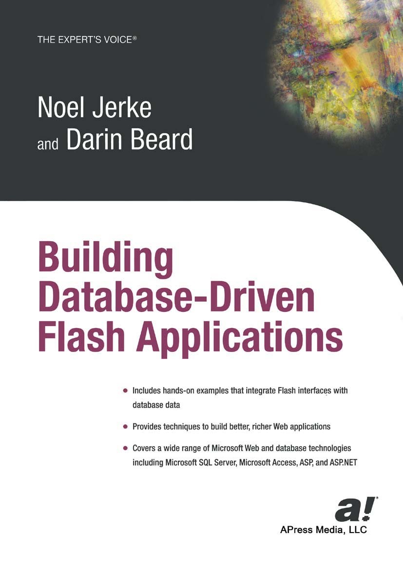 Titlebook: Building Database Driven Flash Applications; Noel Jerke,Darin Beard Book 2004 Noel Jerke and Darin Beard 2004 .NET.ActionScript.Adobe Flas Titlebook: Building Database Driven Flash Applications; Noel Jerke,Darin Beard Book 2004 Noel Jerke and Darin Beard 2004 .NET.ActionScript.Adobe Flas