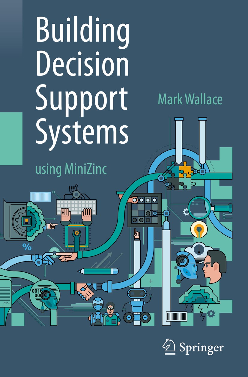 Titlebook: Building Decision Support Systems; using MiniZinc Mark Wallace Textbook 2020 Springer Nature Switzerland AG 2020 Decision Support Systems.O Titlebook: Building Decision Support Systems; using MiniZinc Mark Wallace Textbook 2020 Springer Nature Switzerland AG 2020 Decision Support Systems.O