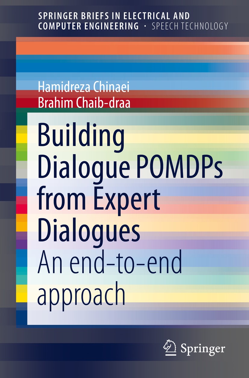Titlebook: Building Dialogue POMDPs from Expert Dialogues; An end-to-end approa Hamidreza Chinaei,Brahim Chaib-draa Book 2016 The Authors 2016 Adaptiv Titlebook: Building Dialogue POMDPs from Expert Dialogues; An end-to-end approa Hamidreza Chinaei,Brahim Chaib-draa Book 2016 The Authors 2016 Adaptiv