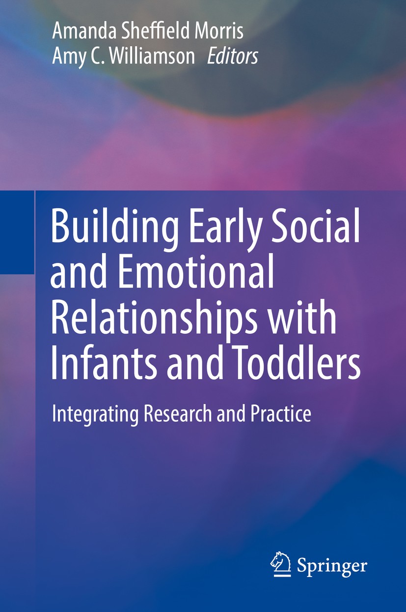 Titlebook: Building Early Social and Emotional Relationships with Infants and Toddlers; Integrating Research Amanda Sheffield Morris,Amy C. Williamson Titlebook: Building Early Social and Emotional Relationships with Infants and Toddlers; Integrating Research Amanda Sheffield Morris,Amy C. Williamson