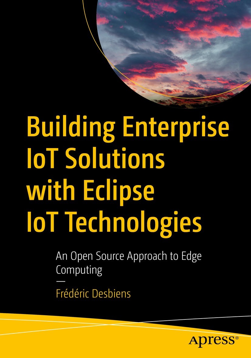 Titlebook: Building Enterprise IoT Solutions with Eclipse IoT Technologies; An Open Source Appro Frédéric Desbiens Book 2023 Fr�d�ric Desbiens 2023 In Titlebook: Building Enterprise IoT Solutions with Eclipse IoT Technologies; An Open Source Appro Frédéric Desbiens Book 2023 Fr�d�ric Desbiens 2023 In