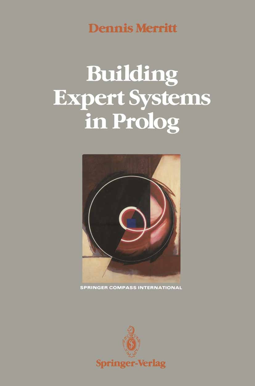 Titlebook: Building Expert Systems in Prolog; Dennis Merritt Book 1989 Springer-Verlag New York Inc. 1989 C programming language.Factor.Prolog.algori Titlebook: Building Expert Systems in Prolog; Dennis Merritt Book 1989 Springer-Verlag New York Inc. 1989 C programming language.Factor.Prolog.algori