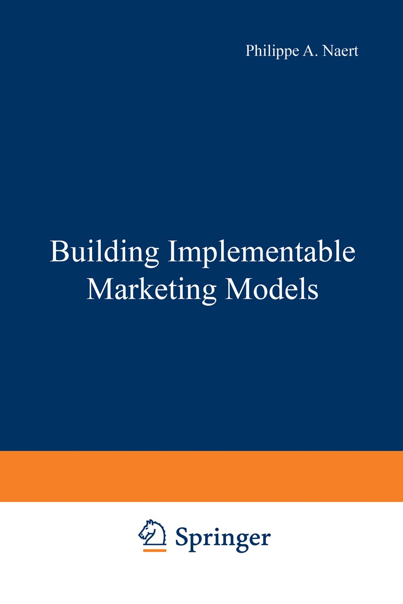 Titlebook: Building Implementable Marketing Models; Philippe A. Naert,Peter S. H. Leeflang Book 1978 Springer Science+Business Media Dordrecht 1978 a Titlebook: Building Implementable Marketing Models; Philippe A. Naert,Peter S. H. Leeflang Book 1978 Springer Science+Business Media Dordrecht 1978 a
