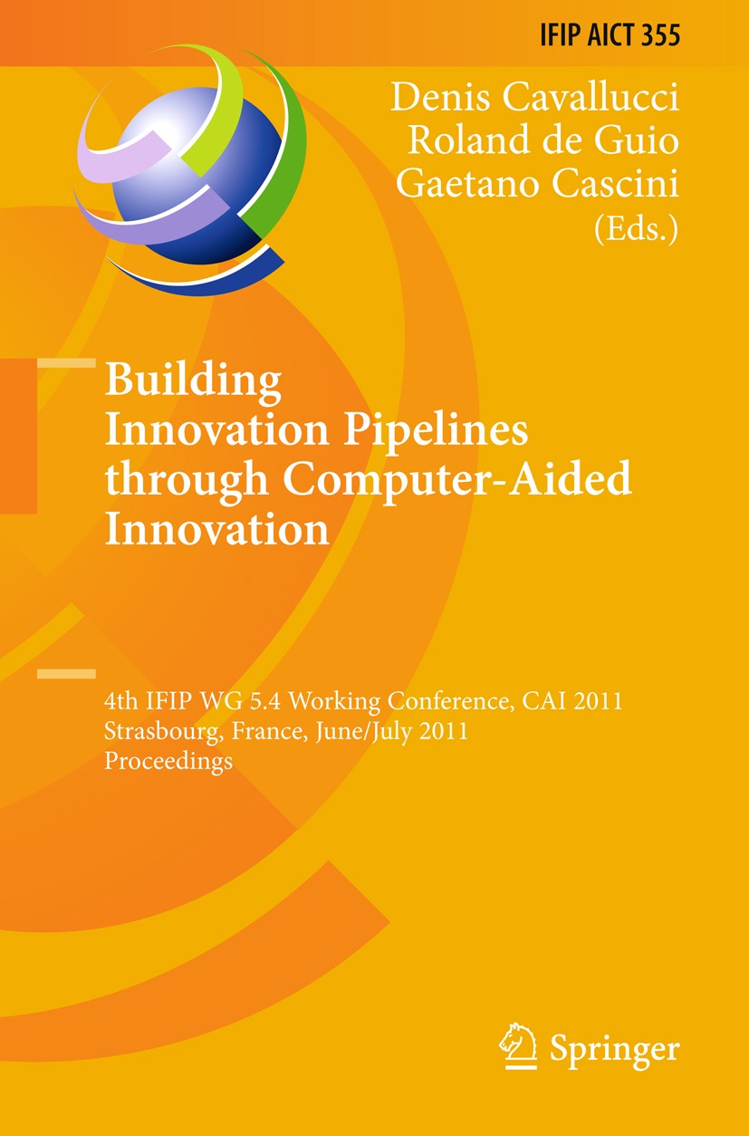 Titlebook: Building Innovation Pipelines through Computer-Aided Innovation; 4th IFIP WG 5.4 Work Denis Cavallucci,Roland Guio,Gaetano Cascini Conferen Titlebook: Building Innovation Pipelines through Computer-Aided Innovation; 4th IFIP WG 5.4 Work Denis Cavallucci,Roland Guio,Gaetano Cascini Conferen