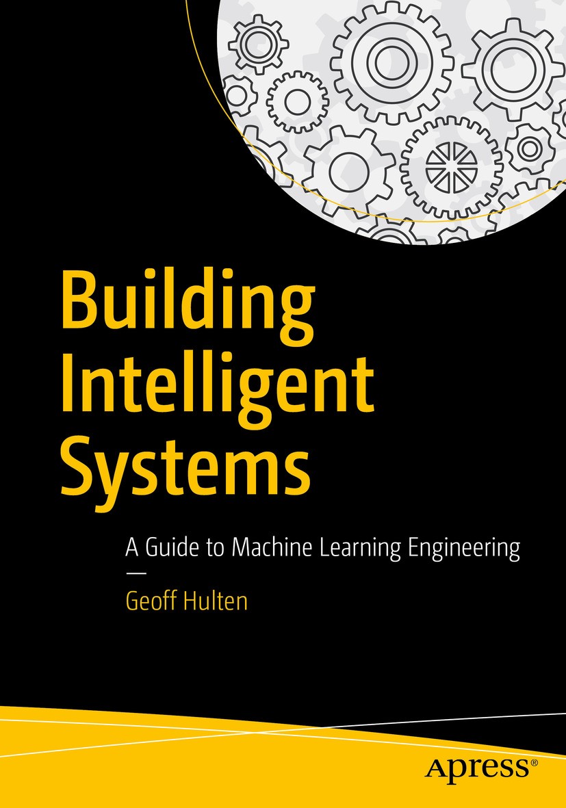 Titlebook: Building Intelligent Systems; A Guide to Machine L Geoff Hulten Book 2018 Geoff Hulten 2018 Machine Learning.Machine Learning Engineering. Titlebook: Building Intelligent Systems; A Guide to Machine L Geoff Hulten Book 2018 Geoff Hulten 2018 Machine Learning.Machine Learning Engineering.