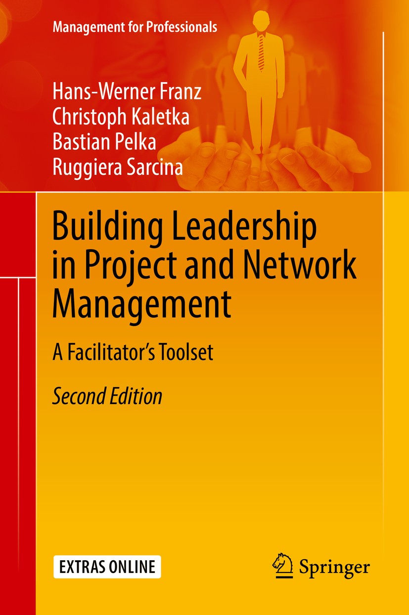 Titlebook: Building Leadership in Project and Network Management; A Facilitator‘s Tool Hans-Werner Franz,Christoph Kaletka,Ruggiera Sarci Book 2018Lat Titlebook: Building Leadership in Project and Network Management; A Facilitator‘s Tool Hans-Werner Franz,Christoph Kaletka,Ruggiera Sarci Book 2018Lat