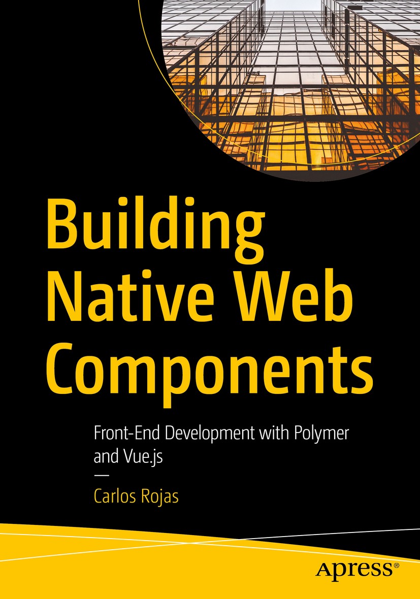 Titlebook: Building Native Web Components; Front-End Developmen Carlos Rojas Book 2021 Carlos Rojas 2021 Web Components.Polymer.Vue.js.HTML.Cascading Titlebook: Building Native Web Components; Front-End Developmen Carlos Rojas Book 2021 Carlos Rojas 2021 Web Components.Polymer.Vue.js.HTML.Cascading