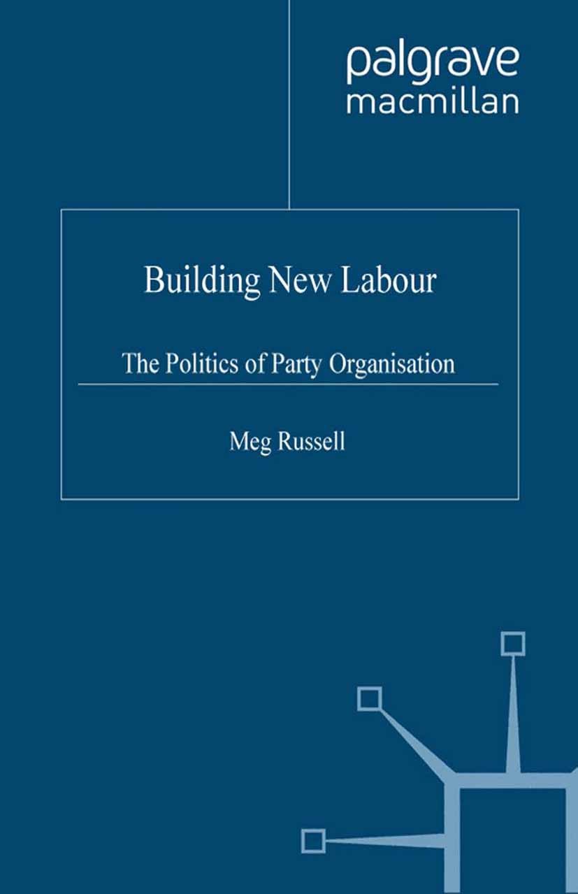 Titlebook: Building New Labour; The Politics of Part Meg Russell Book 2005 Palgrave Macmillan, a division of Macmillan Publishers Limited 2005 democra Titlebook: Building New Labour; The Politics of Part Meg Russell Book 2005 Palgrave Macmillan, a division of Macmillan Publishers Limited 2005 democra