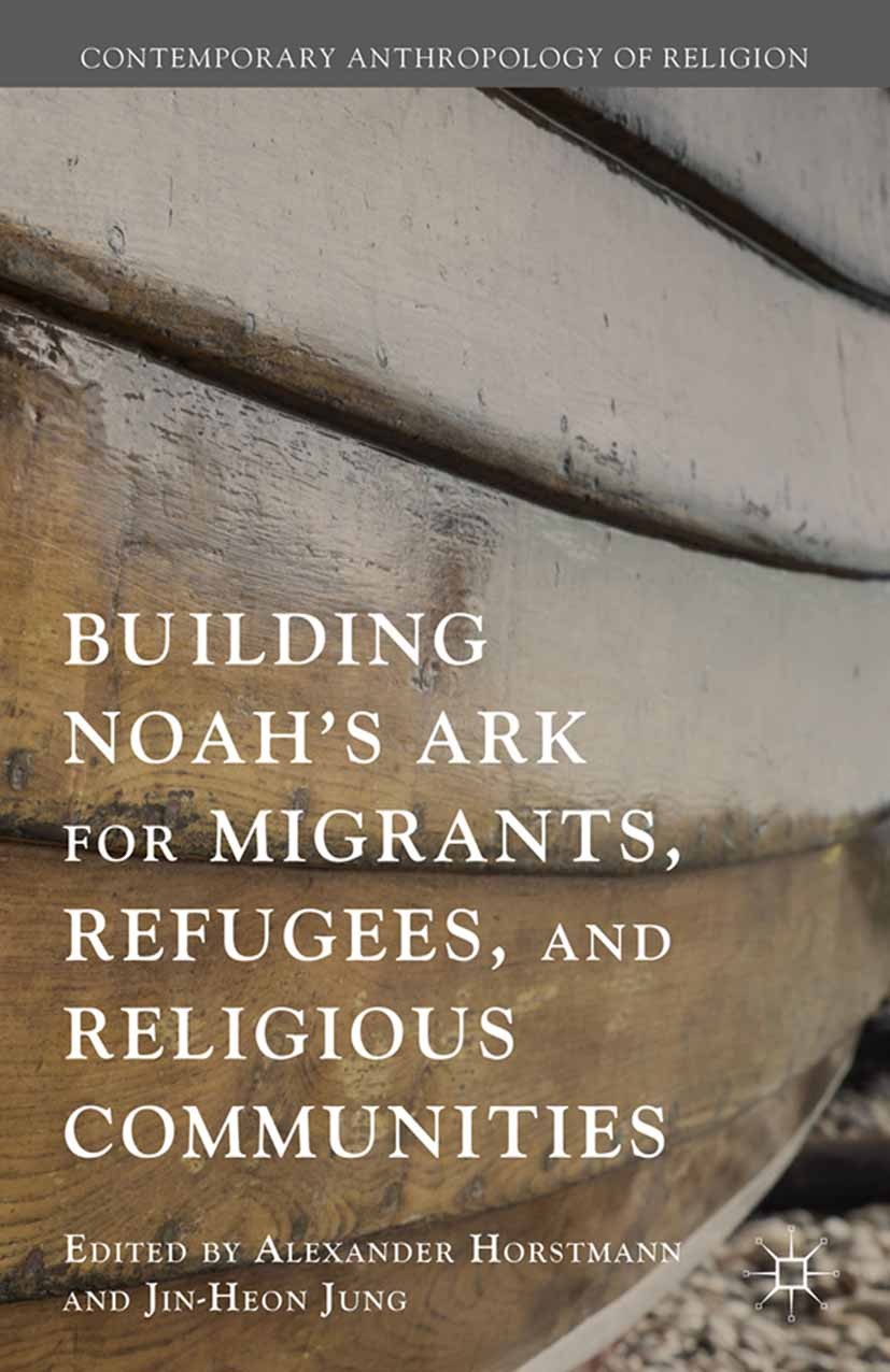 Titlebook: Building Noah’s Ark for Migrants, Refugees, and Religious Communities; Alexander Horstmann,Jin-Heon Jung Book 2015 Palgrave Macmillan, a d Titlebook: Building Noah’s Ark for Migrants, Refugees, and Religious Communities; Alexander Horstmann,Jin-Heon Jung Book 2015 Palgrave Macmillan, a d