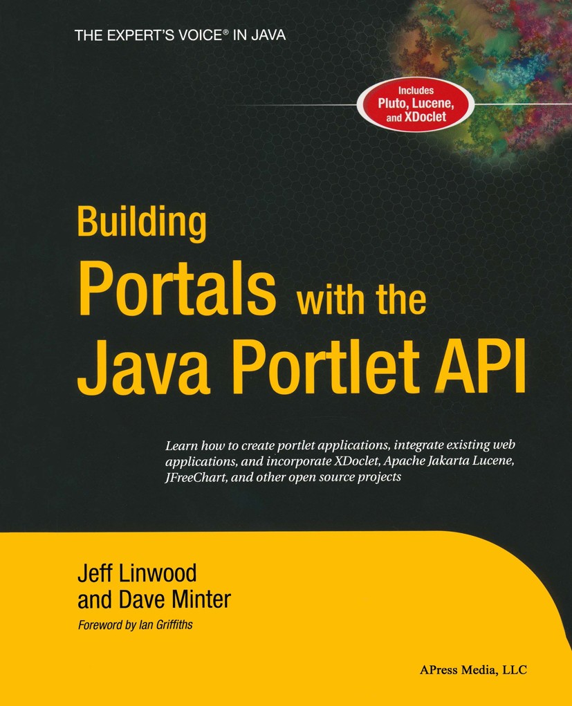 Titlebook: Building Portals with the Java Portlet API; Jeff Linwood,Dave Minter Book 2004 Jeff Linwood, Dave Minter 2004 Apache.JSP.Java.JavaServer P Titlebook: Building Portals with the Java Portlet API; Jeff Linwood,Dave Minter Book 2004 Jeff Linwood, Dave Minter 2004 Apache.JSP.Java.JavaServer P
