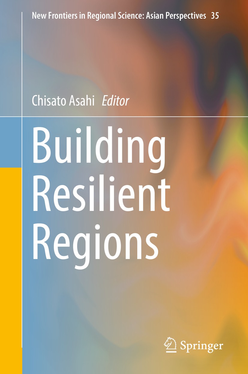 Titlebook: Building Resilient Regions; Chisato Asahi Book 2019 Springer Nature Singapore Pte Ltd. 2019 Resilience.Vulnerability.Regional Analysis.Pol Titlebook: Building Resilient Regions; Chisato Asahi Book 2019 Springer Nature Singapore Pte Ltd. 2019 Resilience.Vulnerability.Regional Analysis.Pol