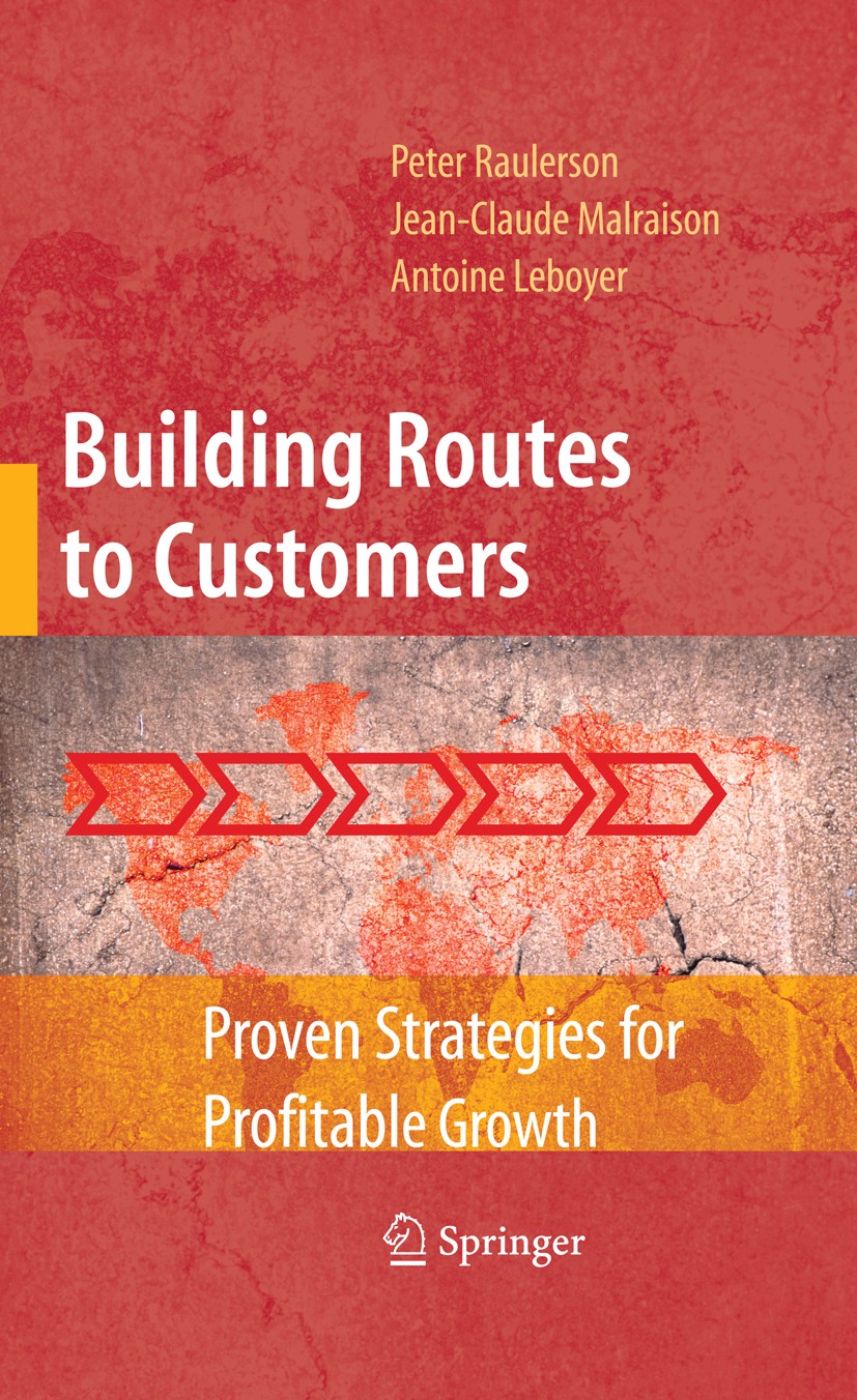 Titlebook: Building Routes to Customers; Proven Strategies fo Antoine Leboyer,Jean-Claude Malraison,Peter Rauler Book 2009 Springer-Verlag New York 20 Titlebook: Building Routes to Customers; Proven Strategies fo Antoine Leboyer,Jean-Claude Malraison,Peter Rauler Book 2009 Springer-Verlag New York 20
