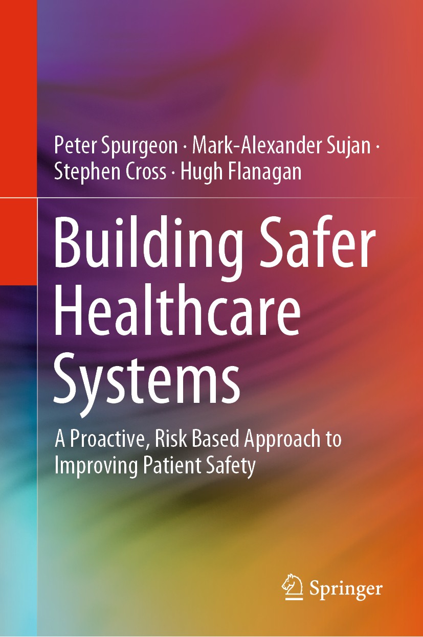 Titlebook: Building Safer Healthcare Systems; A Proactive, Risk Ba Peter Spurgeon,Mark-Alexander Sujan,Hugh Flanagan Book 2019 Springer Nature Switzer Titlebook: Building Safer Healthcare Systems; A Proactive, Risk Ba Peter Spurgeon,Mark-Alexander Sujan,Hugh Flanagan Book 2019 Springer Nature Switzer