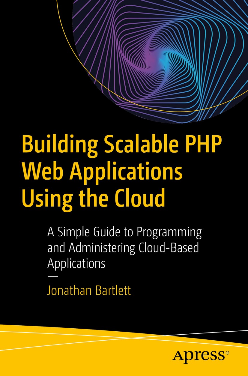 Titlebook: Building Scalable PHP Web Applications Using the Cloud; A Simple Guide to Pr Jonathan Bartlett Book 2019 Jonathan Bartlett 2019 php.cloud.w Titlebook: Building Scalable PHP Web Applications Using the Cloud; A Simple Guide to Pr Jonathan Bartlett Book 2019 Jonathan Bartlett 2019 php.cloud.w