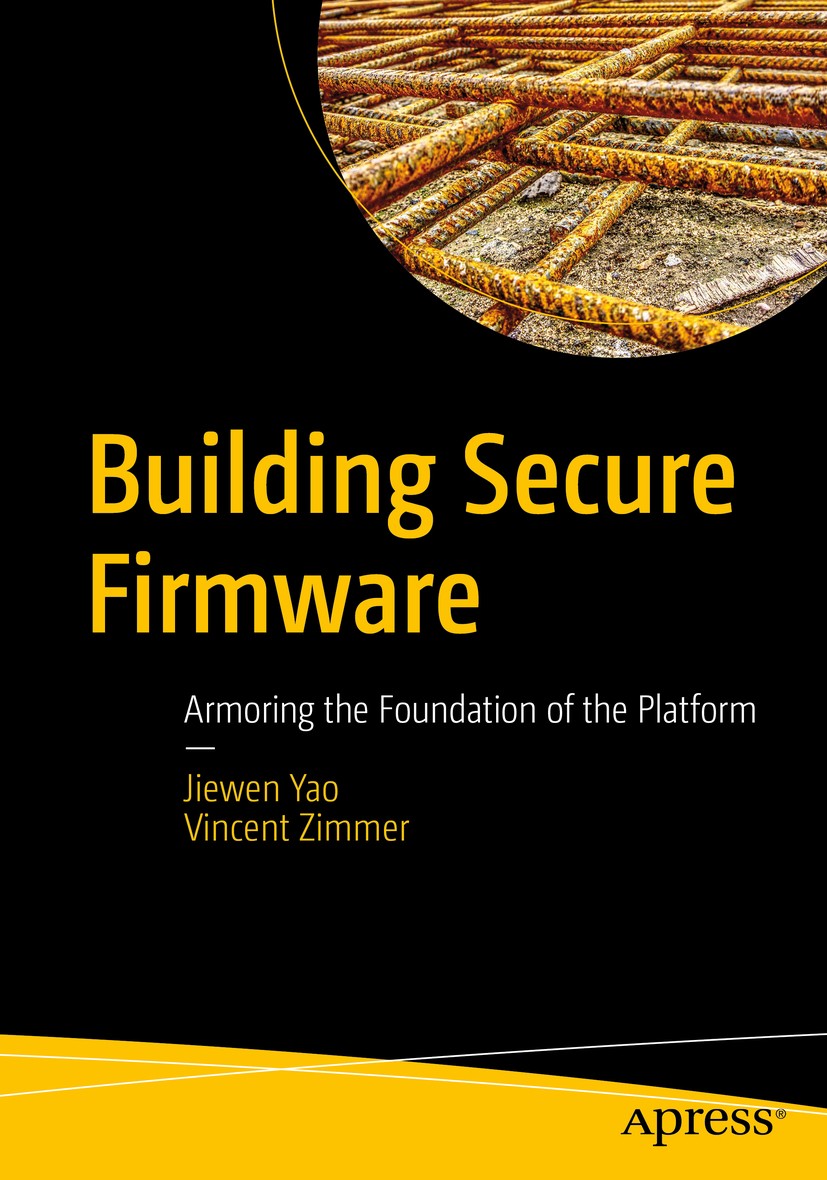 Titlebook: Building Secure Firmware; Armoring the Foundat Jiewen Yao,Vincent Zimmer Book 2020 Jiewen Yao and Vincent Zimmer 2020 Firmware.Security.Roo Titlebook: Building Secure Firmware; Armoring the Foundat Jiewen Yao,Vincent Zimmer Book 2020 Jiewen Yao and Vincent Zimmer 2020 Firmware.Security.Roo