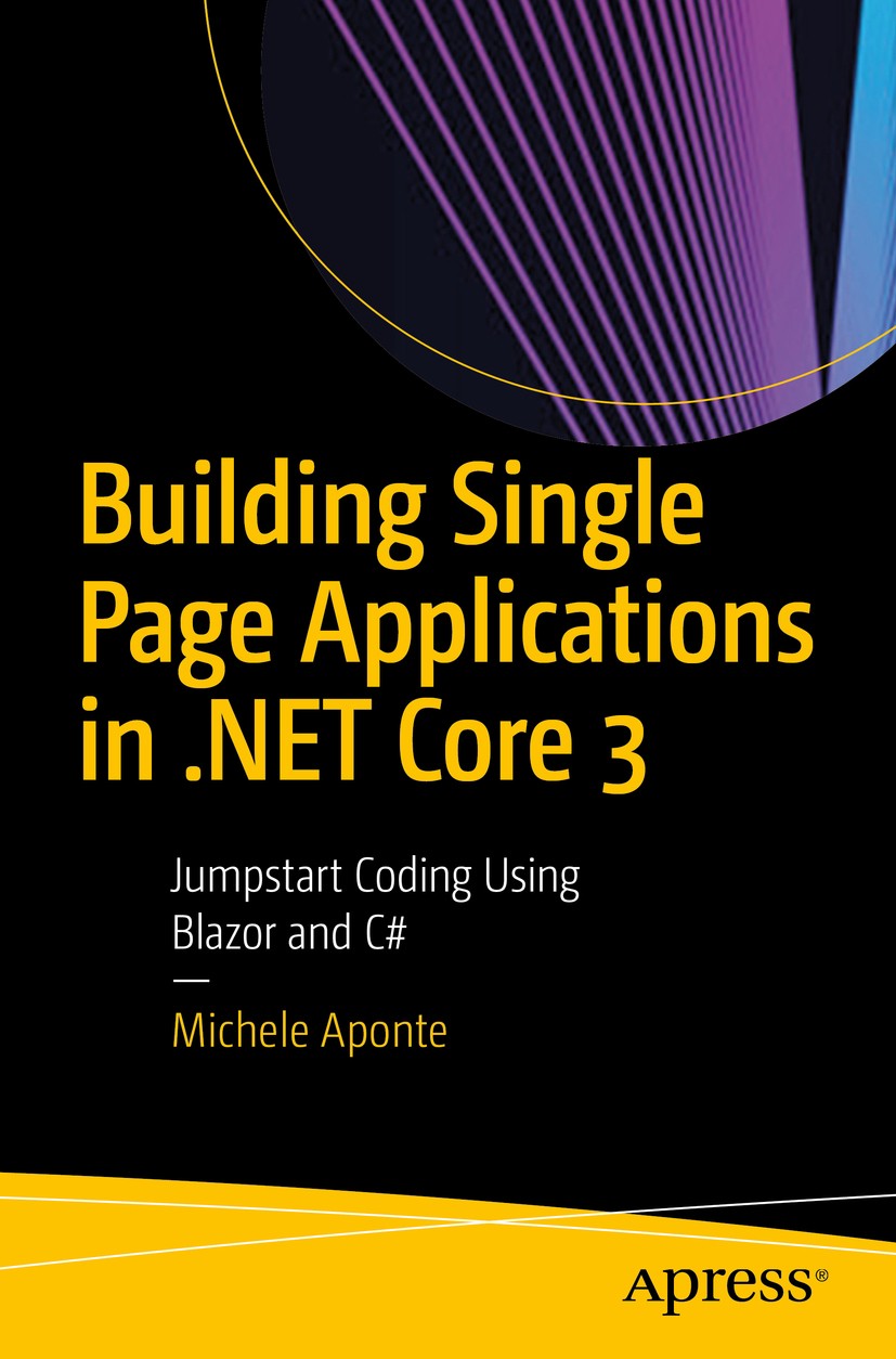 Titlebook: Building Single Page Applications in .NET Core 3; Jumpstart Coding Usi Michele Aponte Book 2020 Michele Aponte 2020 Microsoft Blazor..NET C Titlebook: Building Single Page Applications in .NET Core 3; Jumpstart Coding Usi Michele Aponte Book 2020 Michele Aponte 2020 Microsoft Blazor..NET C