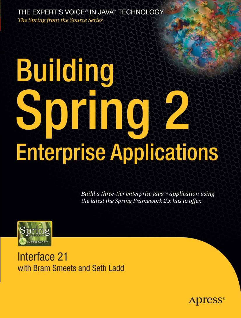 Titlebook: Building Spring 2 Enterprise Applications; Bram Smeets,Seth Ladd Book 2007 Seth Ladd and Bram Smeets 2007 Enterprise Applications.Java.Jav Titlebook: Building Spring 2 Enterprise Applications; Bram Smeets,Seth Ladd Book 2007 Seth Ladd and Bram Smeets 2007 Enterprise Applications.Java.Jav