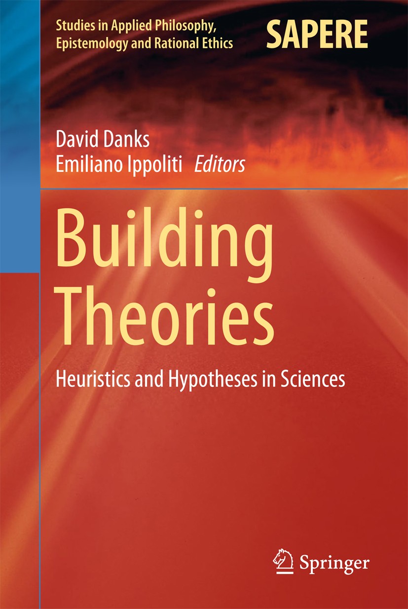 Titlebook: Building Theories; Heuristics and Hypot David Danks,Emiliano Ippoliti Book 2018 Springer International Publishing AG 2018 Scientific Theori Titlebook: Building Theories; Heuristics and Hypot David Danks,Emiliano Ippoliti Book 2018 Springer International Publishing AG 2018 Scientific Theori