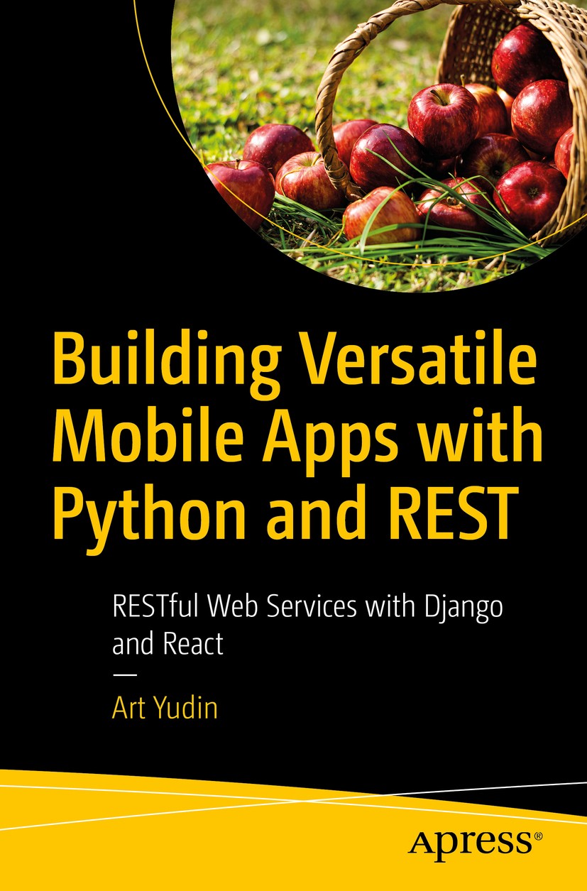 Titlebook: Building Versatile Mobile Apps with Python and REST; RESTful Web Services Art Yudin Book 2020 Art Yudin 2020 RESTful Web API.iOS Apps with Titlebook: Building Versatile Mobile Apps with Python and REST; RESTful Web Services Art Yudin Book 2020 Art Yudin 2020 RESTful Web API.iOS Apps with