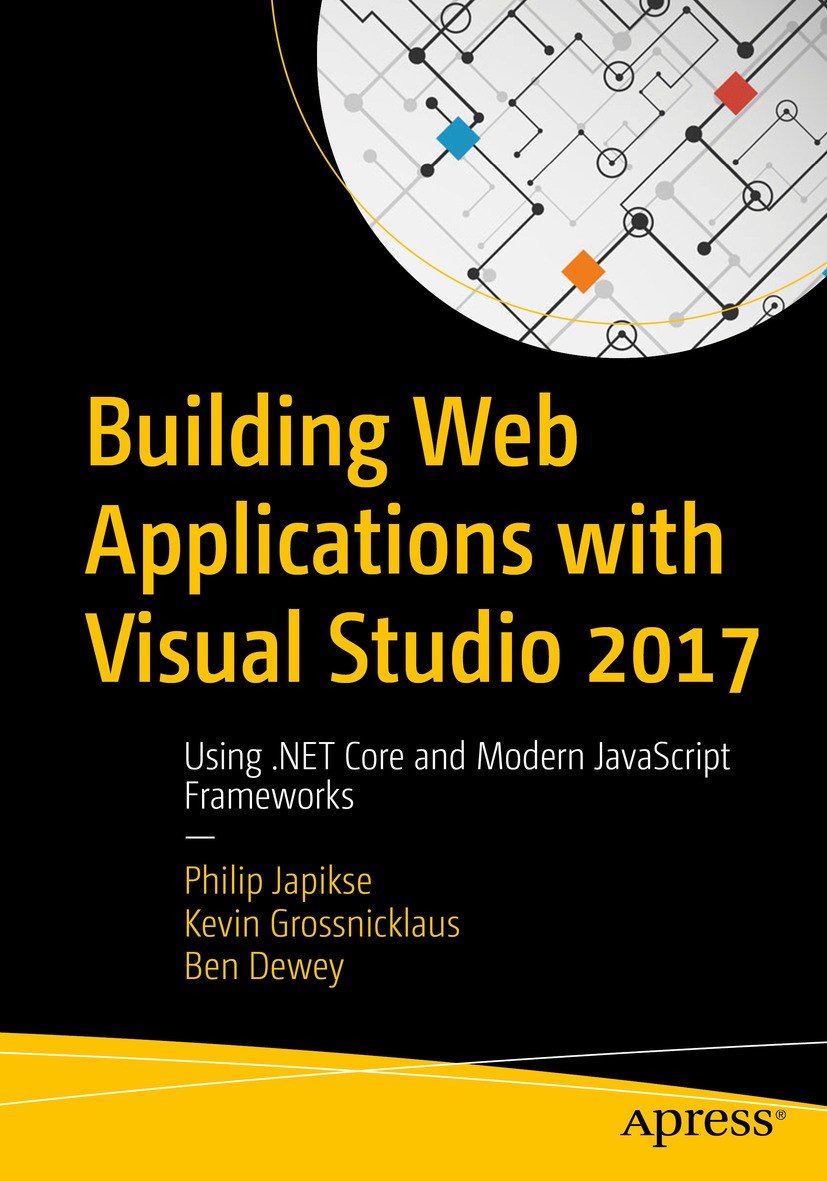 Titlebook: Building Web Applications with Visual Studio 2017; Using .NET Core and Philip Japikse,Kevin Grossnicklaus,Ben Dewey Book 20171st edition P Titlebook: Building Web Applications with Visual Studio 2017; Using .NET Core and Philip Japikse,Kevin Grossnicklaus,Ben Dewey Book 20171st edition P
