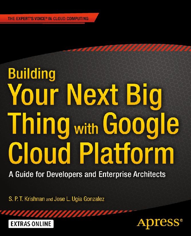 Titlebook: Building Your Next Big Thing with Google Cloud Platform; A Guide for Develope S. P. T. Krishnan,Jose L. Ugia Gonzalez Book 2015 Jose Ugia G Titlebook: Building Your Next Big Thing with Google Cloud Platform; A Guide for Develope S. P. T. Krishnan,Jose L. Ugia Gonzalez Book 2015 Jose Ugia G