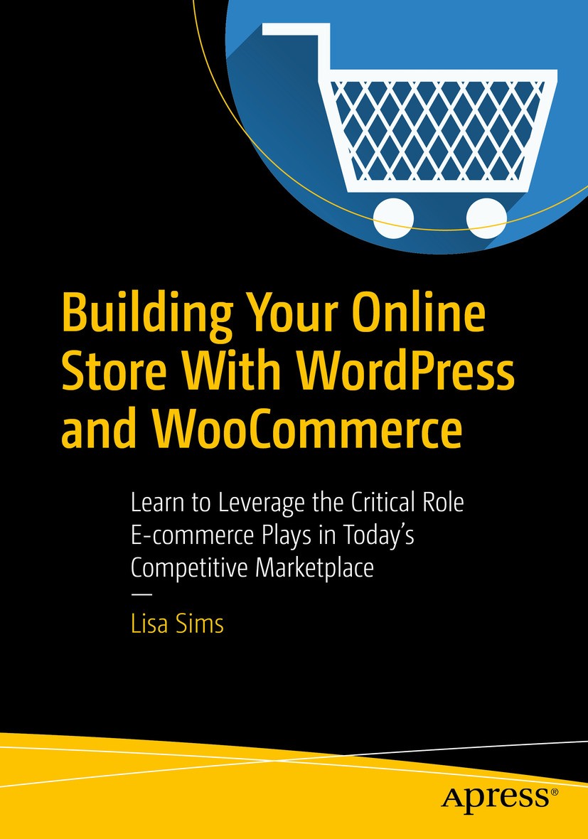 Titlebook: Building Your Online Store With WordPress and WooCommerce; Learn to Leverage th Lisa Sims Book 2018 Lisa Sims 2018 Woocommerce.ecommerce.er Titlebook: Building Your Online Store With WordPress and WooCommerce; Learn to Leverage th Lisa Sims Book 2018 Lisa Sims 2018 Woocommerce.ecommerce.er