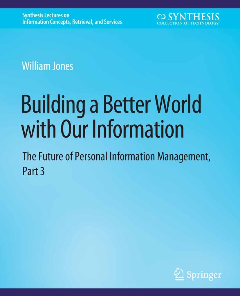 Titlebook: Building a Better World with Our Information; The Future of Person William Jones Book 2015 Springer Nature Switzerland AG 2015 Titlebook: Building a Better World with Our Information; The Future of Person William Jones Book 2015 Springer Nature Switzerland AG 2015