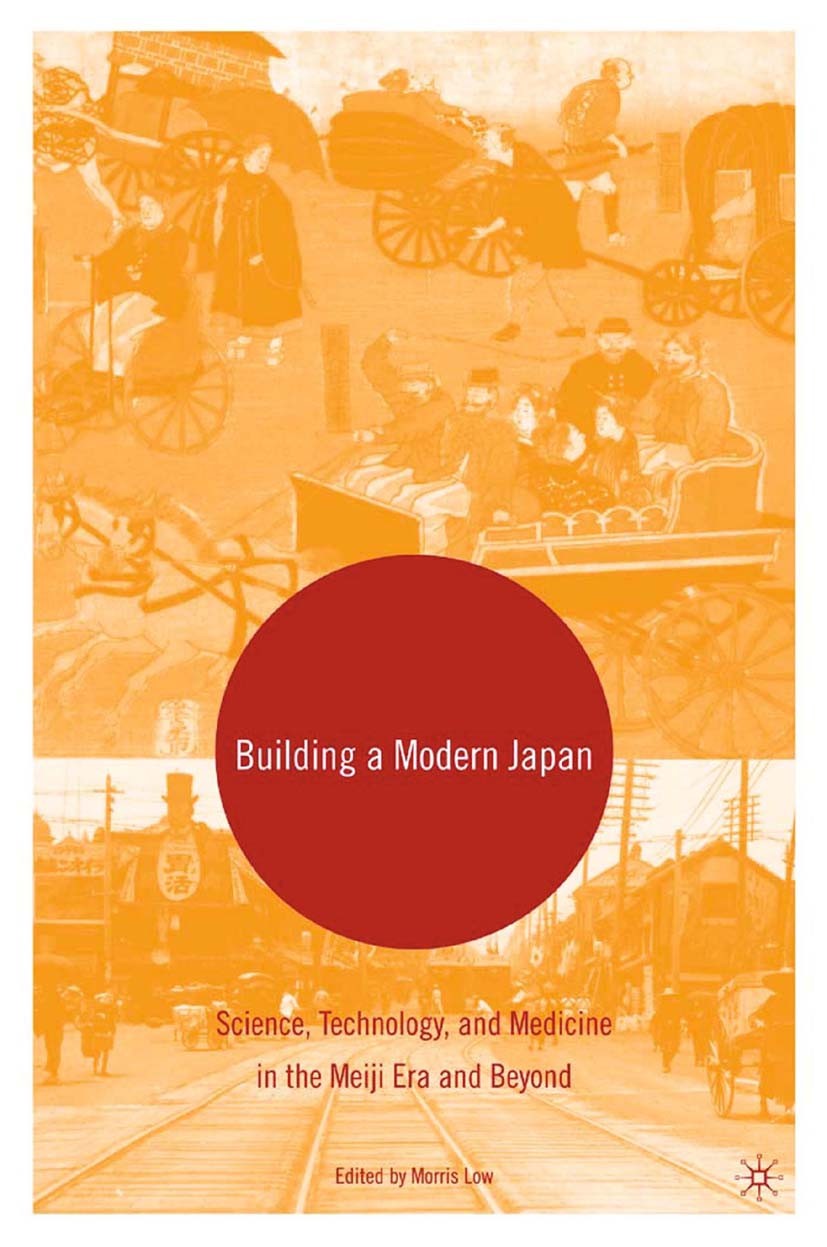 Titlebook: Building a Modern Japan; Science, Technology, Morris Low (Assistant Professor) Book 2005 Palgrave Macmillan, a division of Nature America I Titlebook: Building a Modern Japan; Science, Technology, Morris Low (Assistant Professor) Book 2005 Palgrave Macmillan, a division of Nature America I