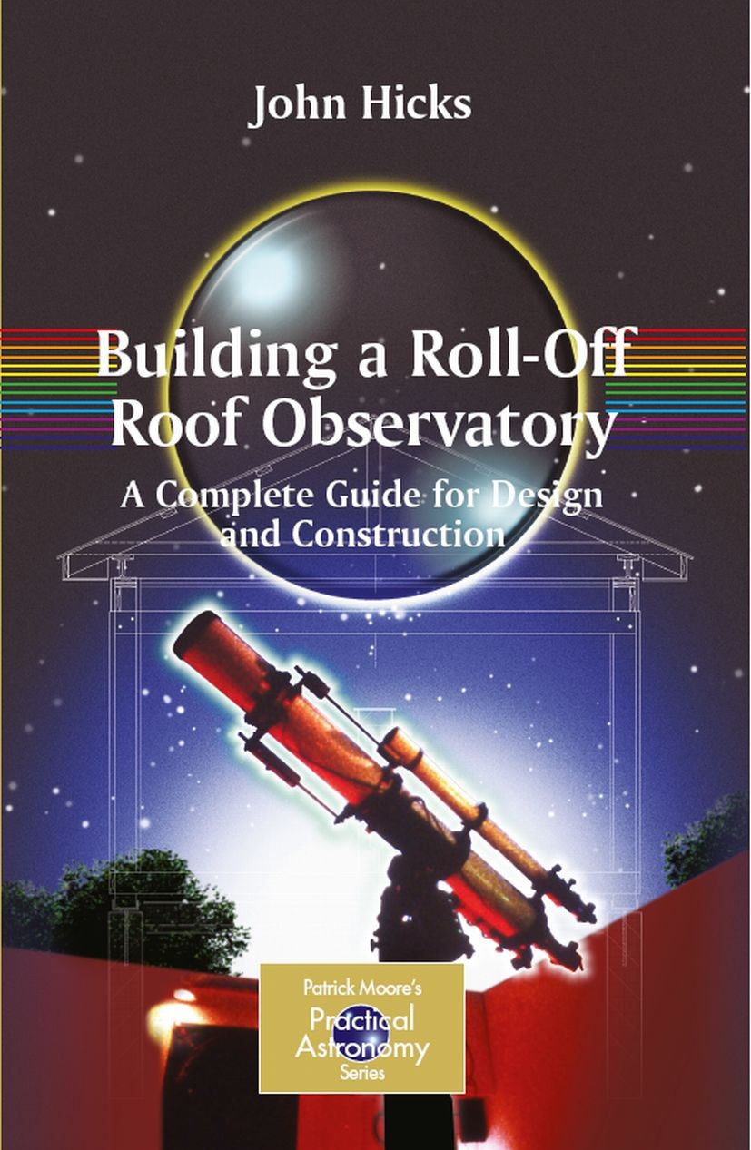 Titlebook: Building a Roll-Off Roof Observatory; A Complete Guide for John Hicks Book 20091st edition Springer-Verlag New York 2009 Home Observatory.O Titlebook: Building a Roll-Off Roof Observatory; A Complete Guide for John Hicks Book 20091st edition Springer-Verlag New York 2009 Home Observatory.O