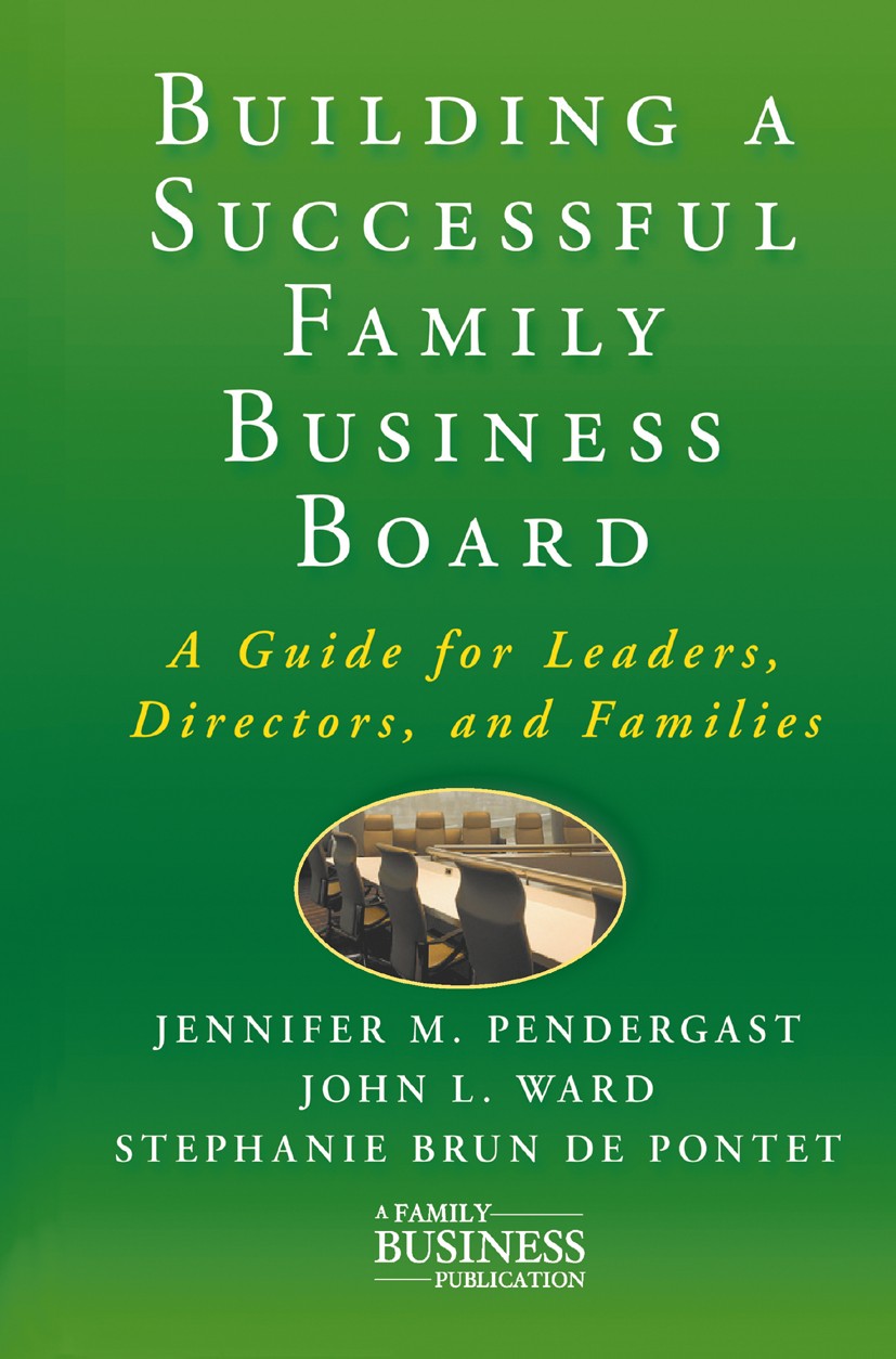 Titlebook: Building a Successful Family Business Board; A Guide for Leaders, Jennifer M. Pendergast,John L. Ward,Stephanie Brun Book 2011 Palgrave Mac Titlebook: Building a Successful Family Business Board; A Guide for Leaders, Jennifer M. Pendergast,John L. Ward,Stephanie Brun Book 2011 Palgrave Mac